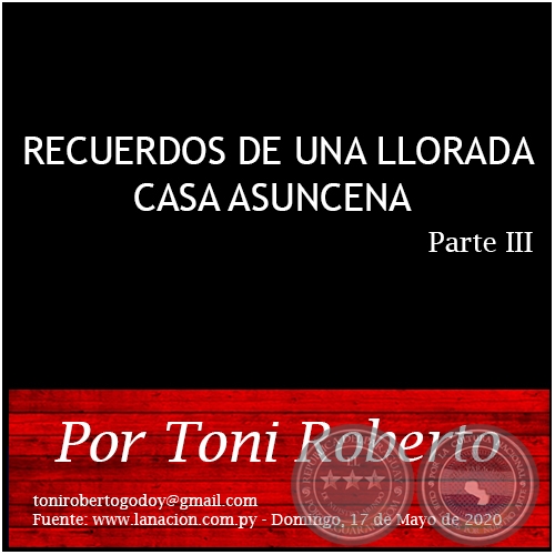 RECUERDOS DE UNA LLORADA CASA ASUNCENA (PARTE III) - Por Toni Roberto - Domingo, 17 de Mayo de 2020